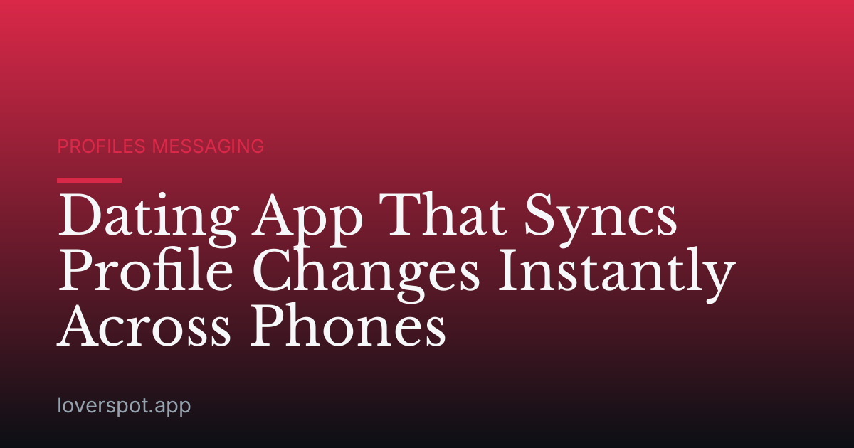Dating App That Syncs Profile Changes Instantly Across Phones