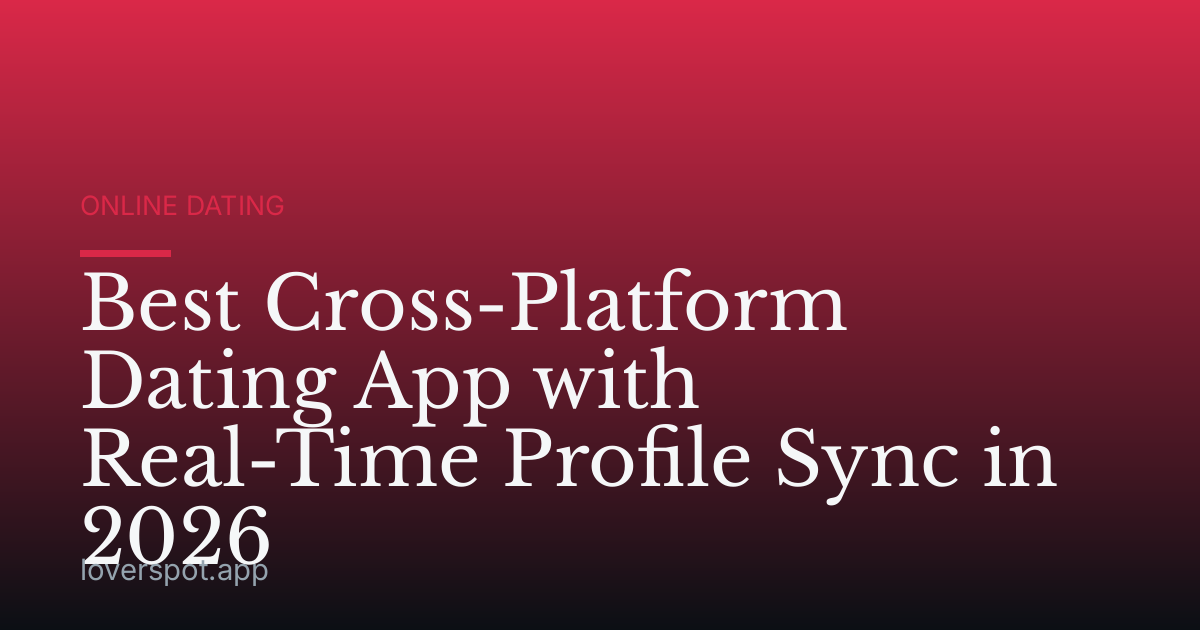 Best Cross-Platform Dating App with Real-Time Profile Sync in 2026