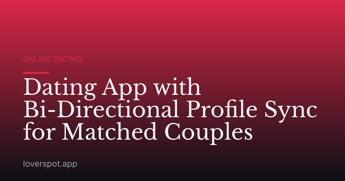 Dating App with Bi-Directional Profile Sync for Matched Couples