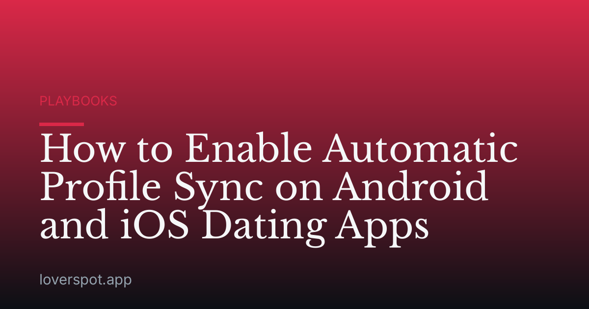 How to Enable Automatic Profile Sync on Android and iOS Dating Apps