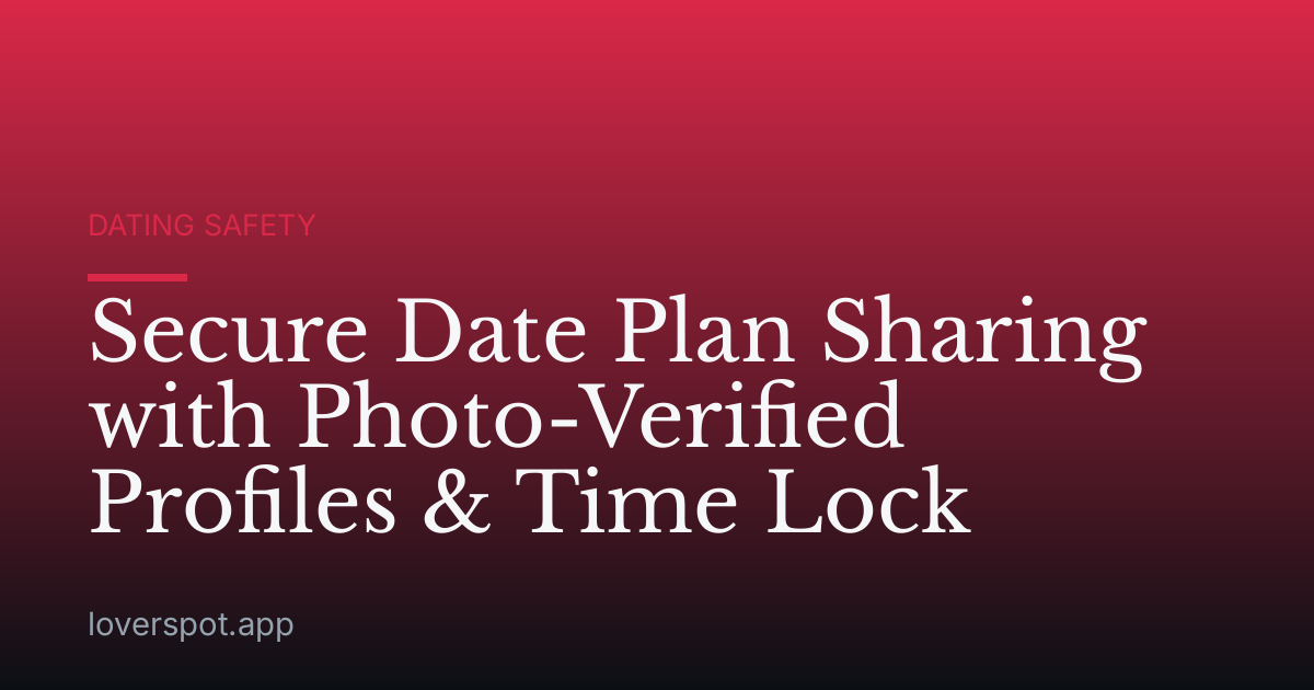 Secure Date Plan Sharing with Photo-Verified Profiles & Time Lock