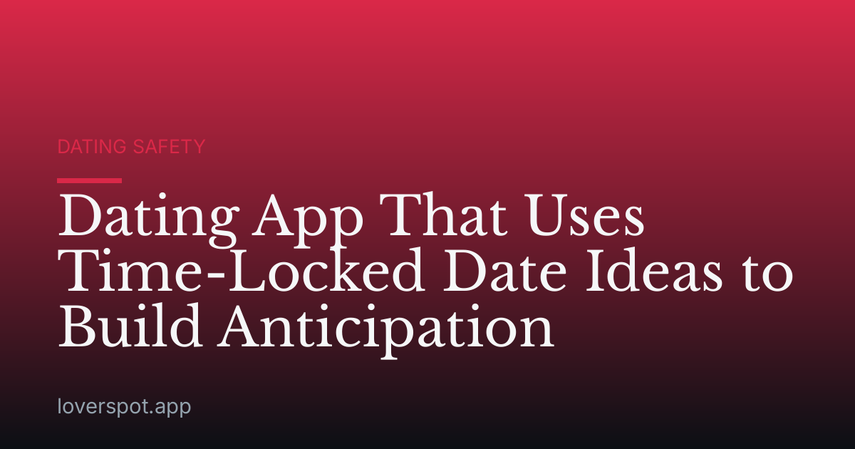 Dating App That Uses Time-Locked Date Ideas to Build Anticipation