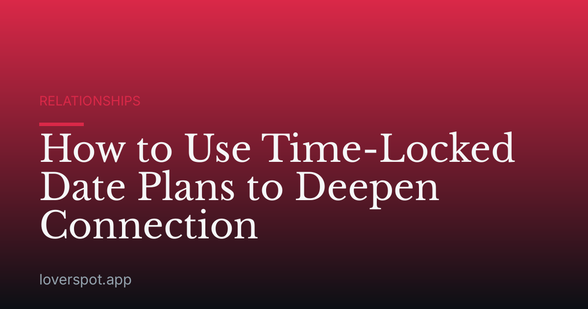 How to Use Time-Locked Date Plans to Deepen Connection