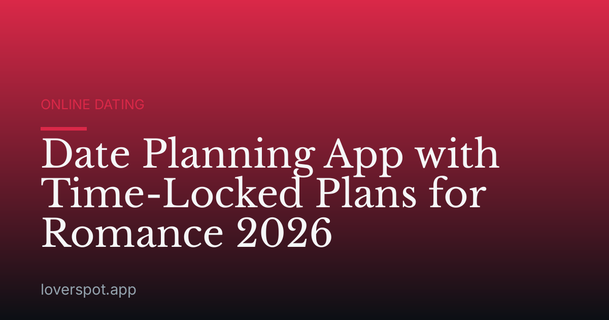 Date Planning App with Time-Locked Plans for Romance 2026