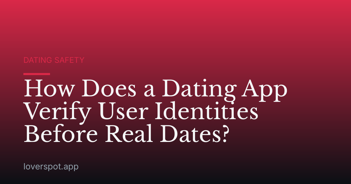 How Does a Dating App Verify User Identities Before Real Dates?