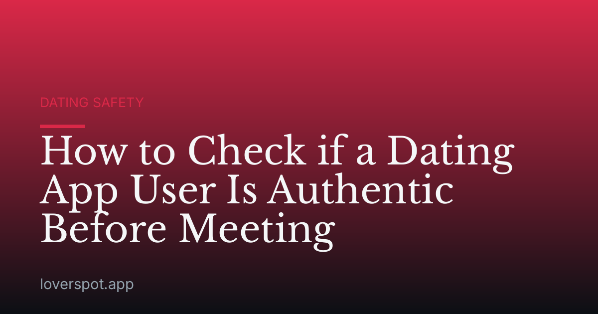 How to Check if a Dating App User Is Authentic Before Meeting