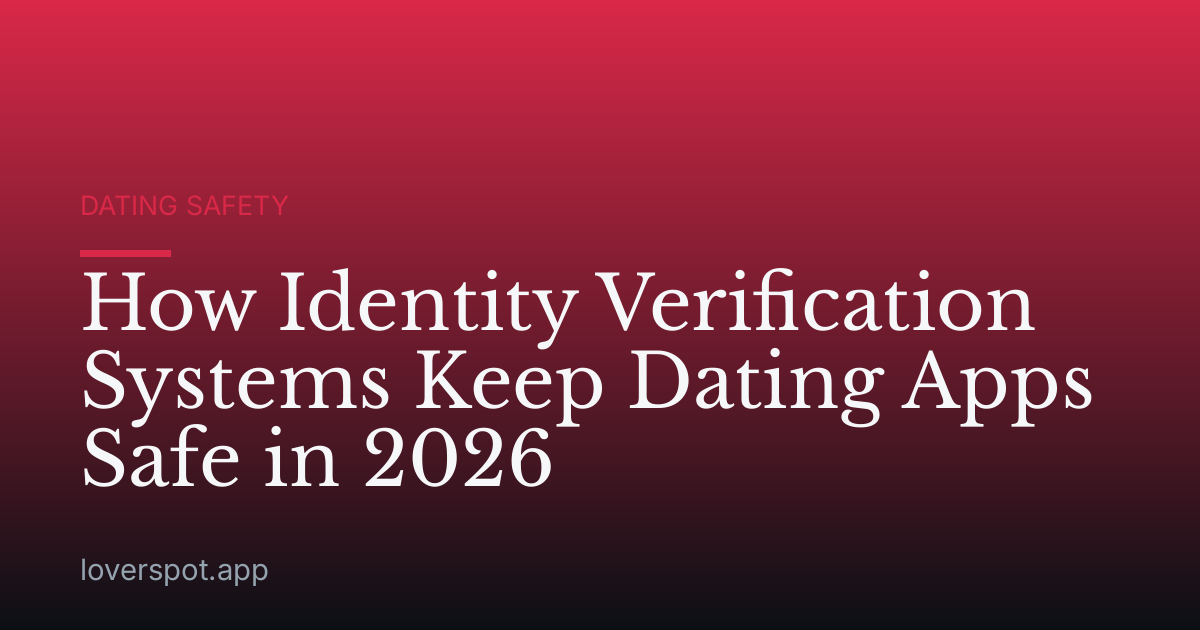How Identity Verification Systems Keep Dating Apps Safe in 2026