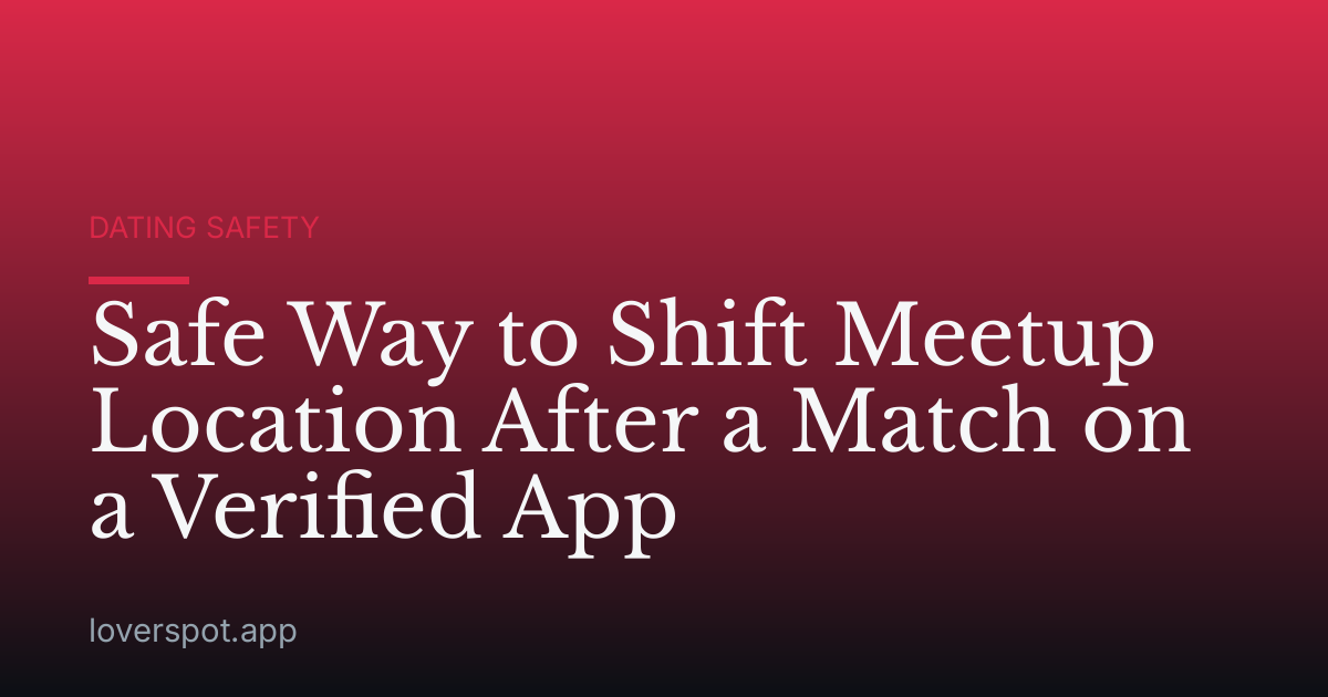 Safe Way to Shift Meetup Location After a Match on a Verified App