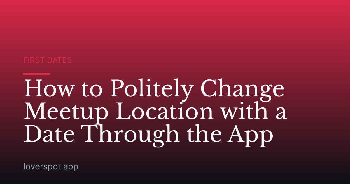 How to Politely Change Meetup Location with a Date Through the App