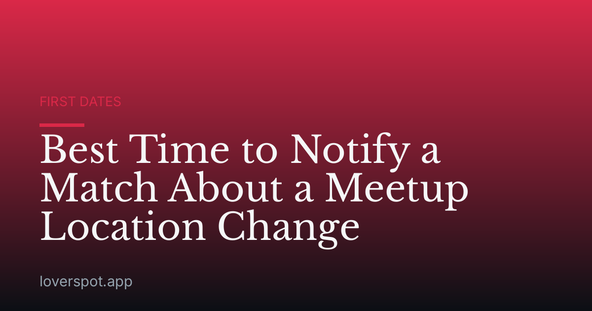 Best Time to Notify a Match About a Meetup Location Change