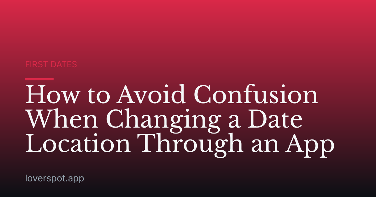 How to Avoid Confusion When Changing a Date Location Through an App