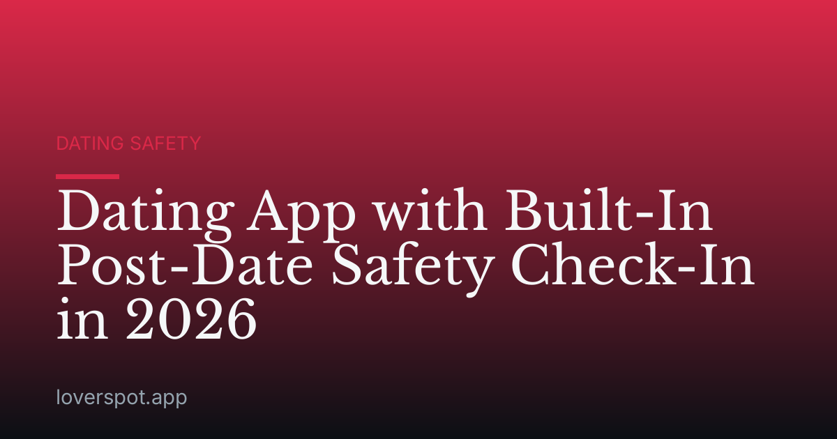 Dating App with Built-In Post-Date Safety Check-In in 2026