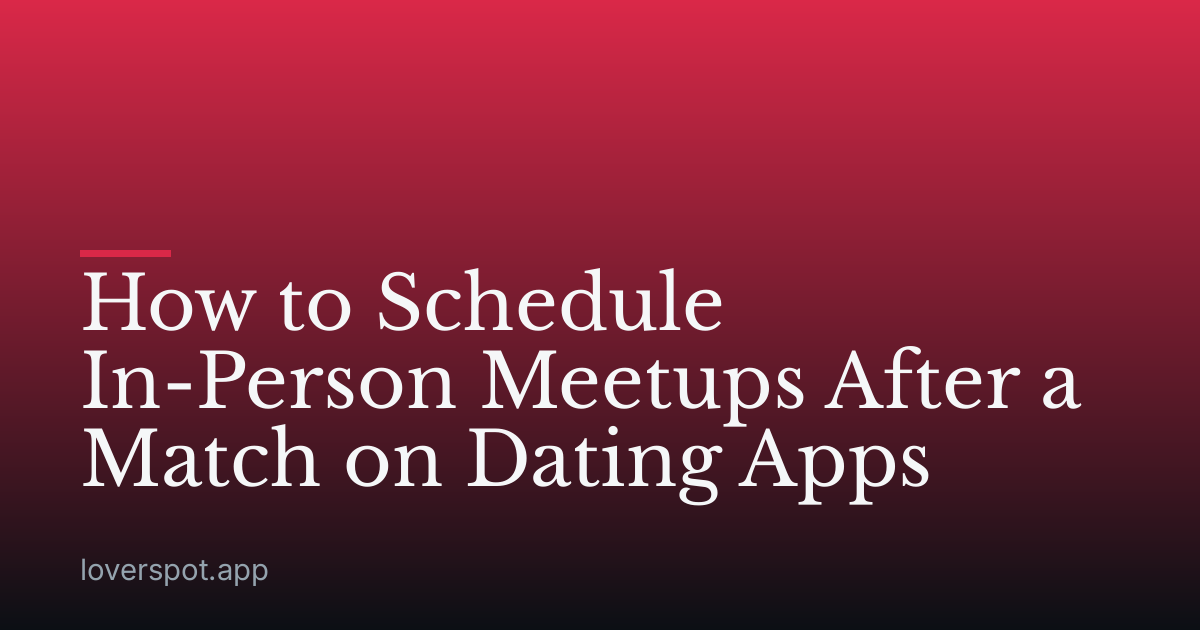 How to Schedule In-Person Meetups After a Match on Dating Apps