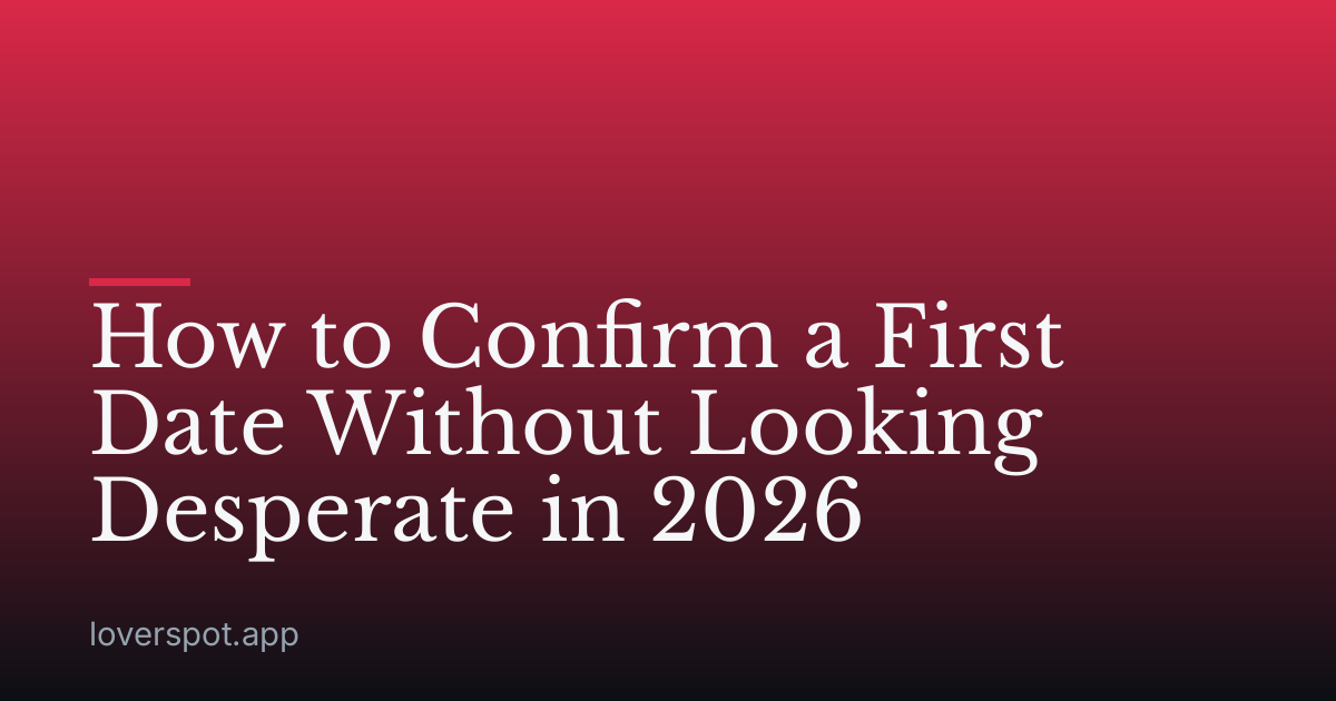 How to Confirm a First Date Without Looking Desperate in 2026