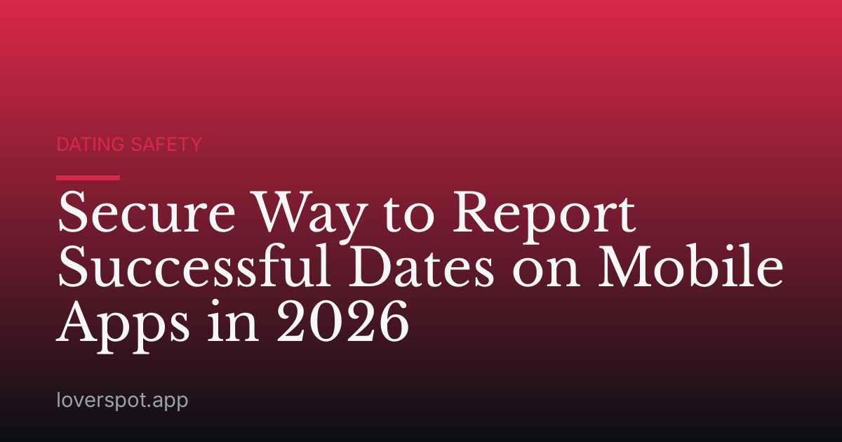 Secure Way to Report Successful Dates on Mobile Apps in 2026