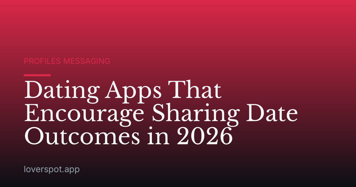 Dating Apps That Encourage Sharing Date Outcomes in 2026