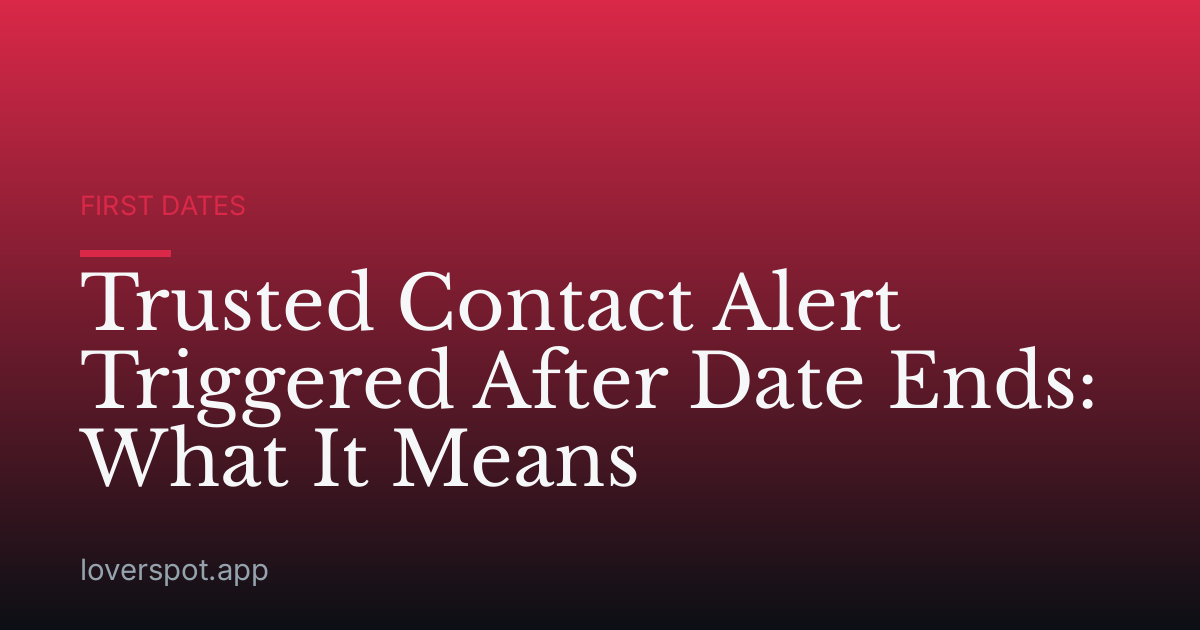Trusted Contact Alert Triggered After Date Ends: What It Means