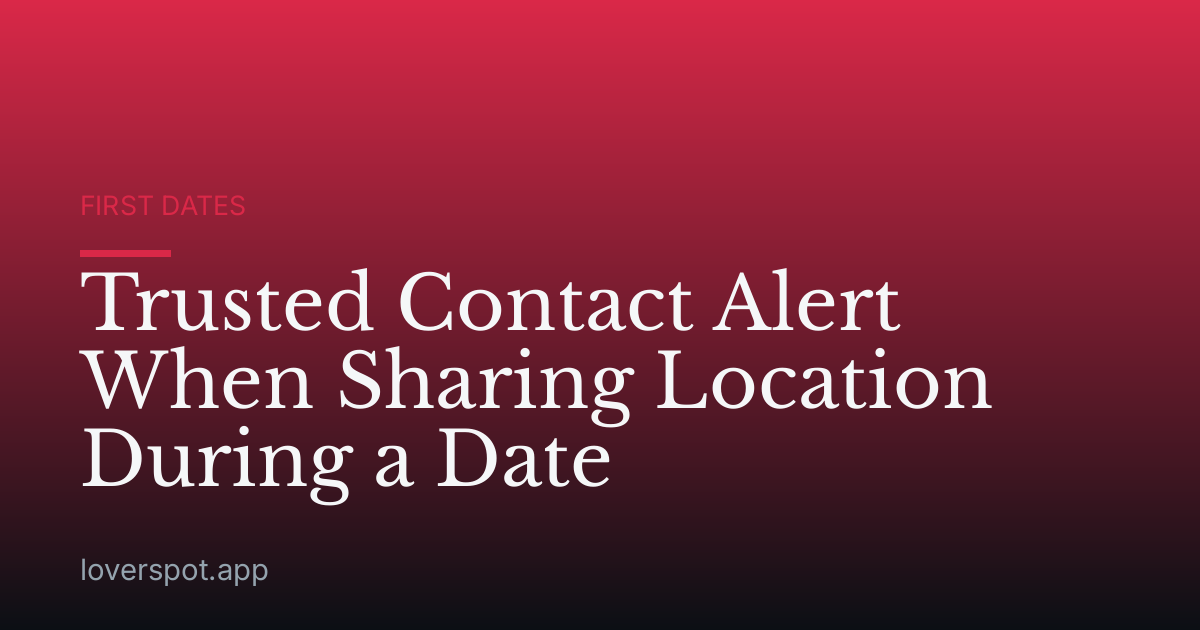 Trusted Contact Alert When Sharing Location During a Date