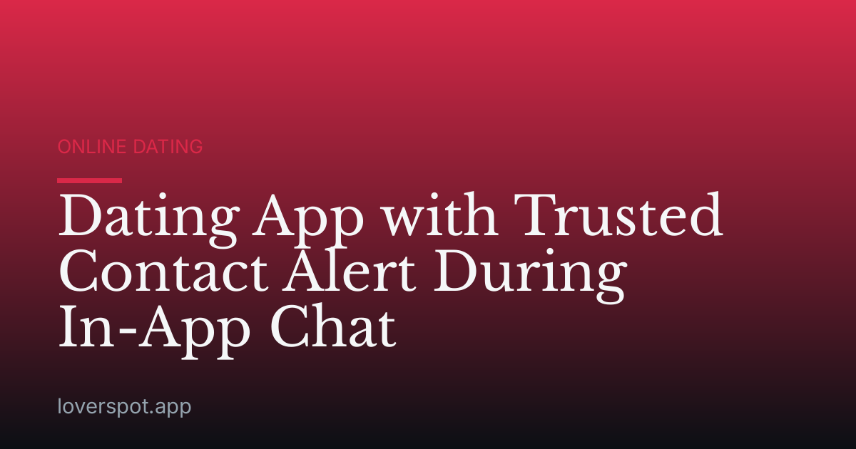 Dating App with Trusted Contact Alert During In-App Chat