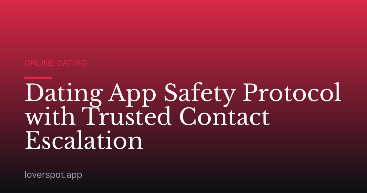 Dating App Safety Protocol with Trusted Contact Escalation