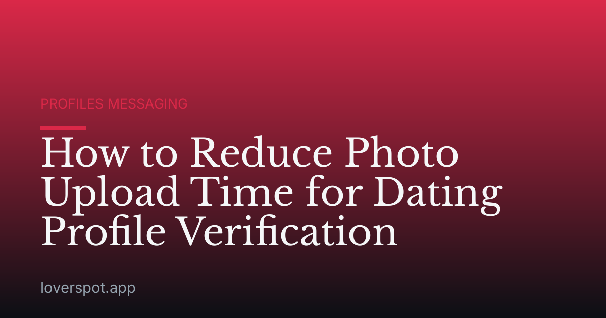 How to Reduce Photo Upload Time for Dating Profile Verification