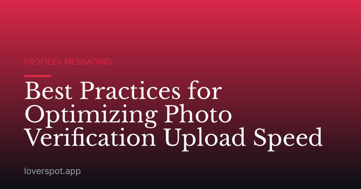 Best Practices for Optimizing Photo Verification Upload Speed
