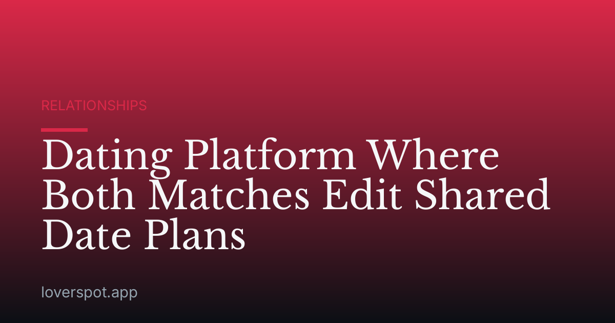 Dating Platform Where Both Matches Edit Shared Date Plans