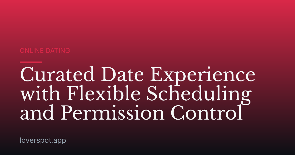 Curated Date Experience with Flexible Scheduling and Permission Control