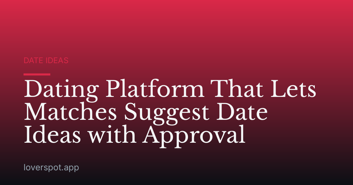 Dating Platform That Lets Matches Suggest Date Ideas with Approval