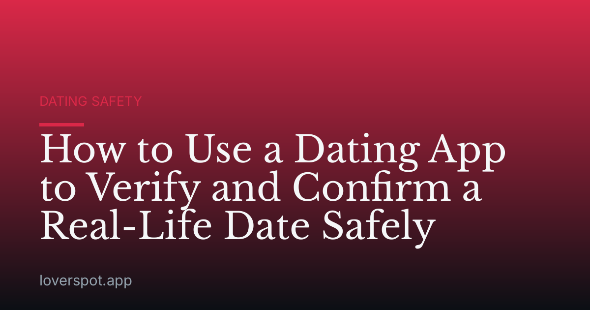 How to Use a Dating App to Verify and Confirm a Real-Life Date Safely