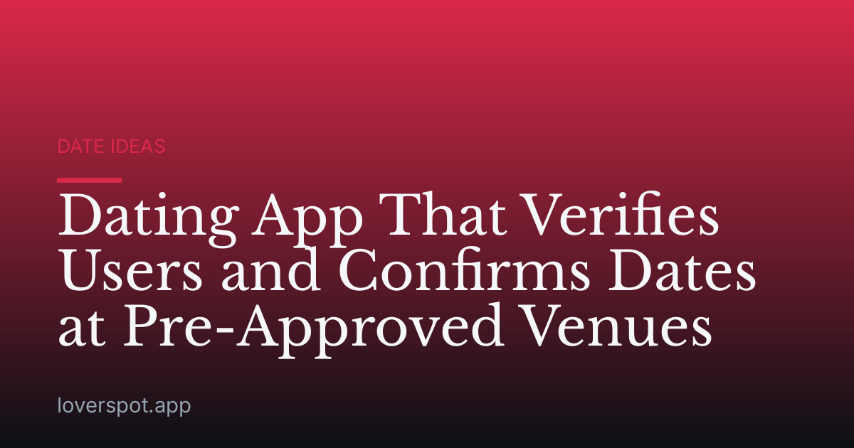 Dating App That Verifies Users and Confirms Dates at Pre-Approved Venues