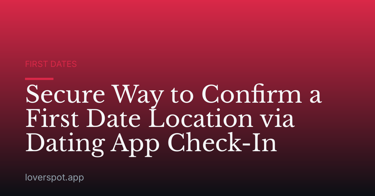 Secure Way to Confirm a First Date Location via Dating App Check-In