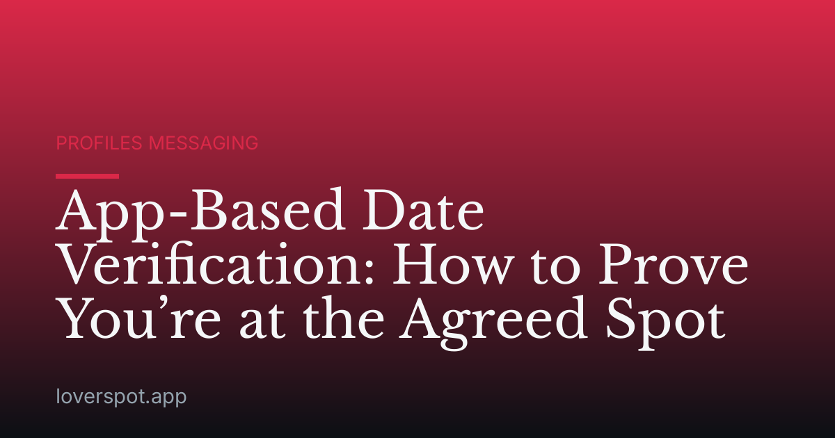 App-Based Date Verification: How to Prove You’re at the Agreed Spot
