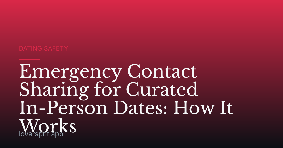 Emergency Contact Sharing for Curated In-Person Dates: How It Works