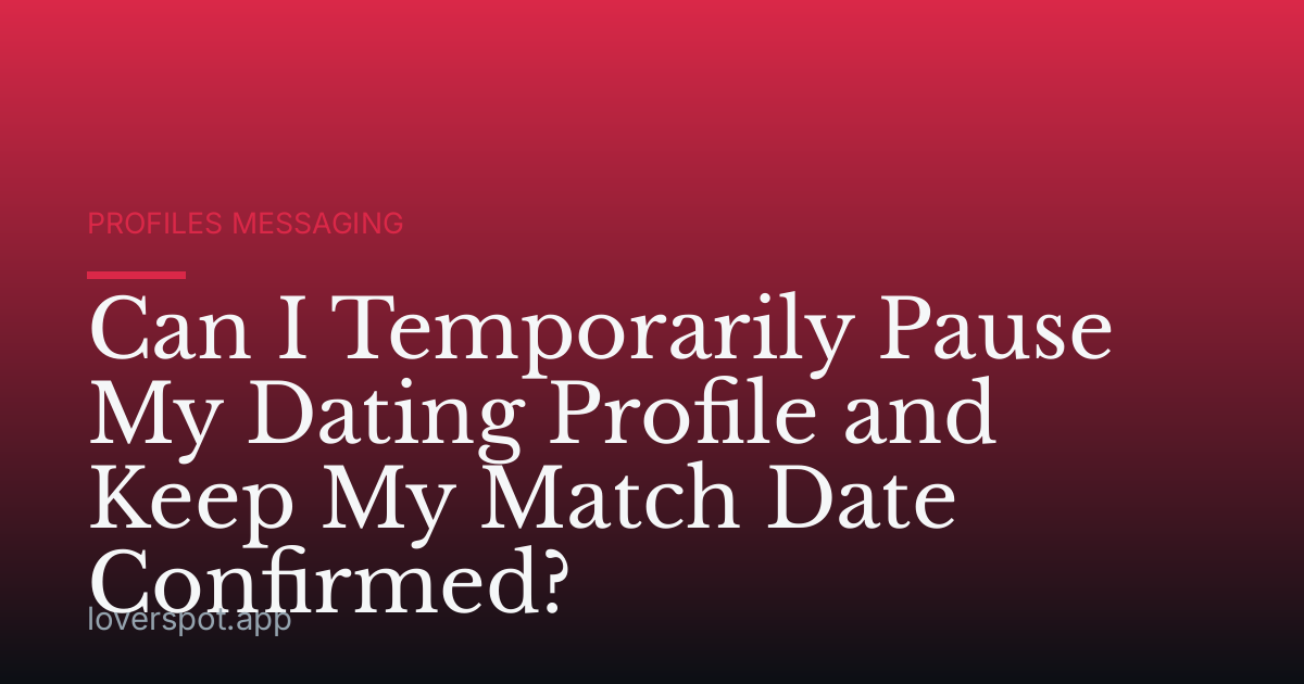Can I Temporarily Pause My Dating Profile and Keep My Match Date Confirmed?