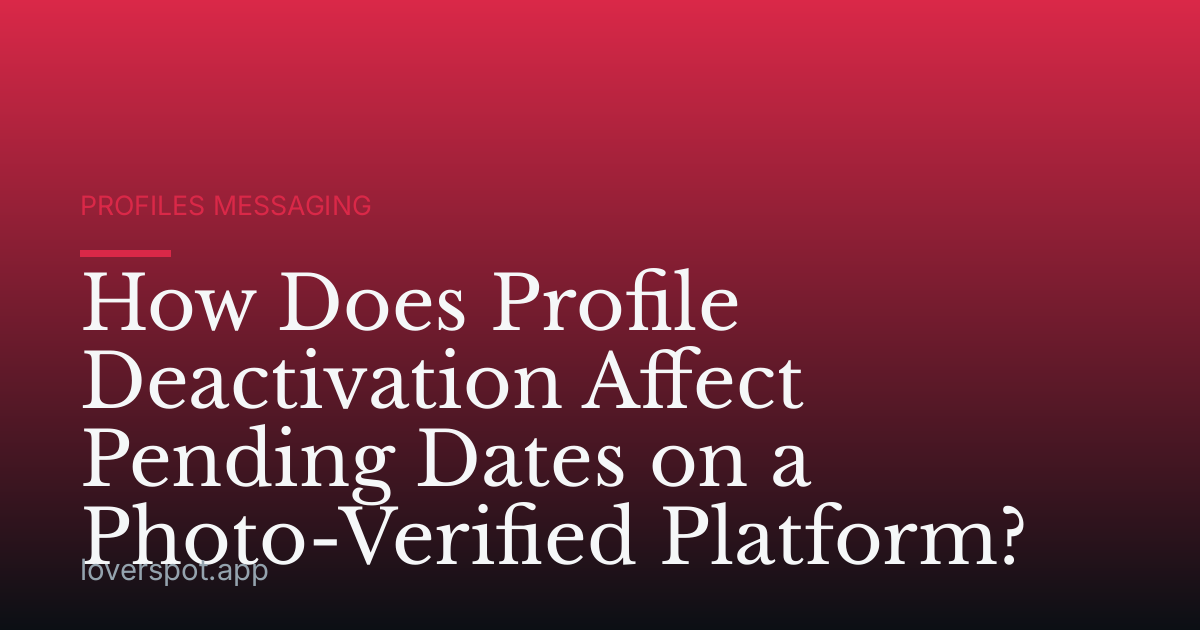 How Does Profile Deactivation Affect Pending Dates on a Photo-Verified Platform?
