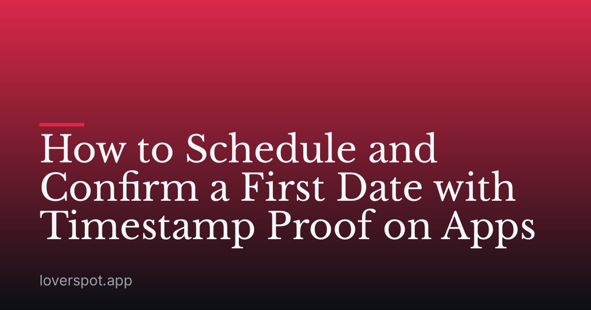 How to Schedule and Confirm a First Date with Timestamp Proof on Apps
