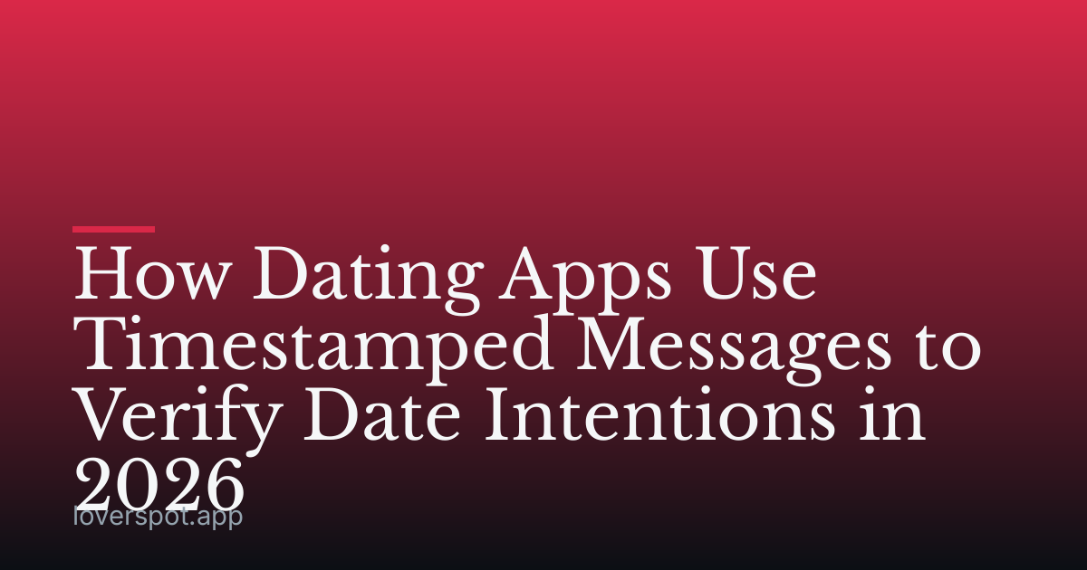 How Dating Apps Use Timestamped Messages to Verify Date Intentions in 2026