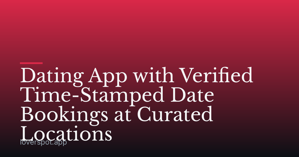 Dating App with Verified Time-Stamped Date Bookings at Curated Locations