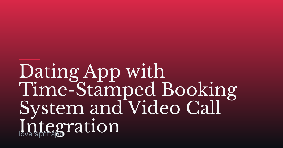 Dating App with Time-Stamped Booking System and Video Call Integration