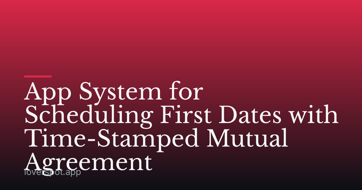 App System for Scheduling First Dates with Time-Stamped Mutual Agreement