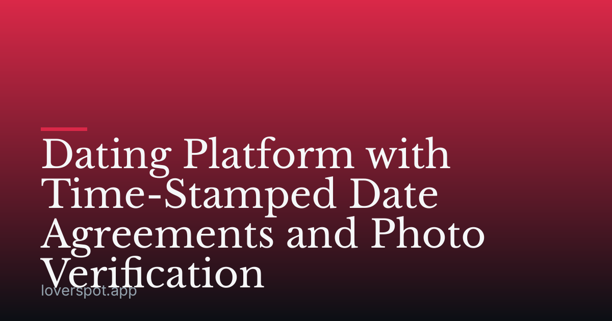 Dating Platform with Time-Stamped Date Agreements and Photo Verification