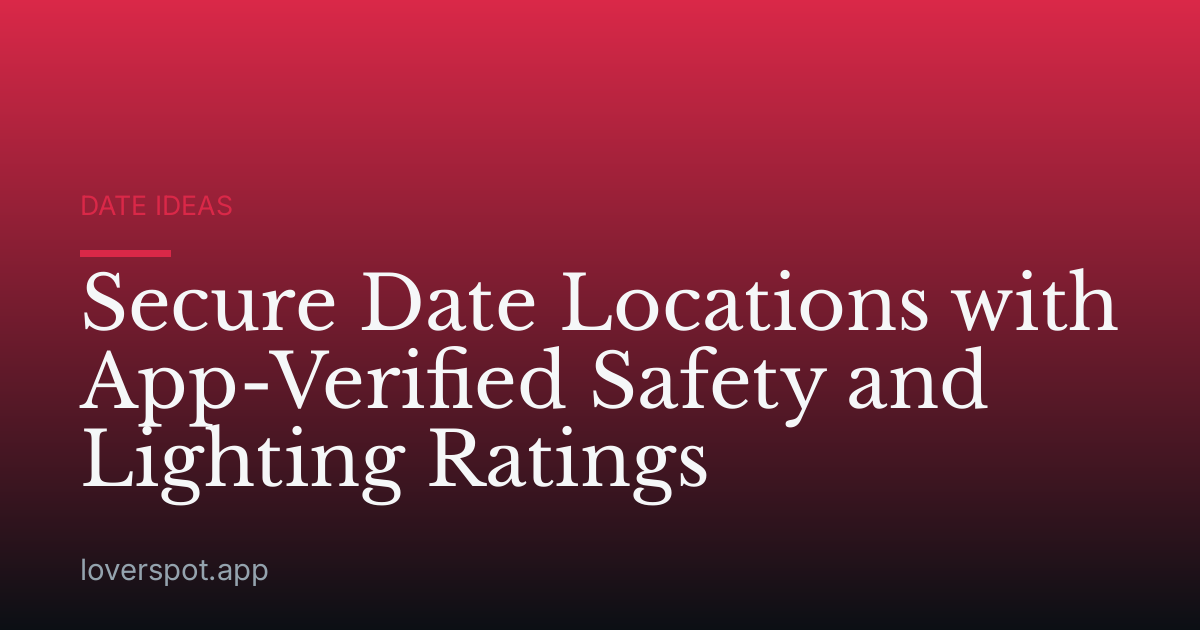Secure Date Locations with App-Verified Safety and Lighting Ratings