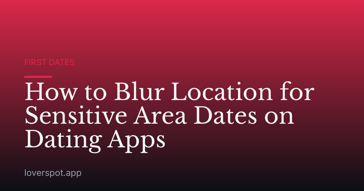 How to Blur Location for Sensitive Area Dates on Dating Apps