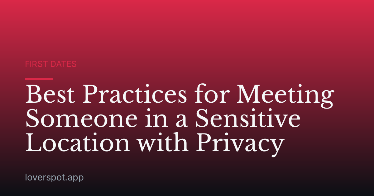 Best Practices for Meeting Someone in a Sensitive Location with Privacy