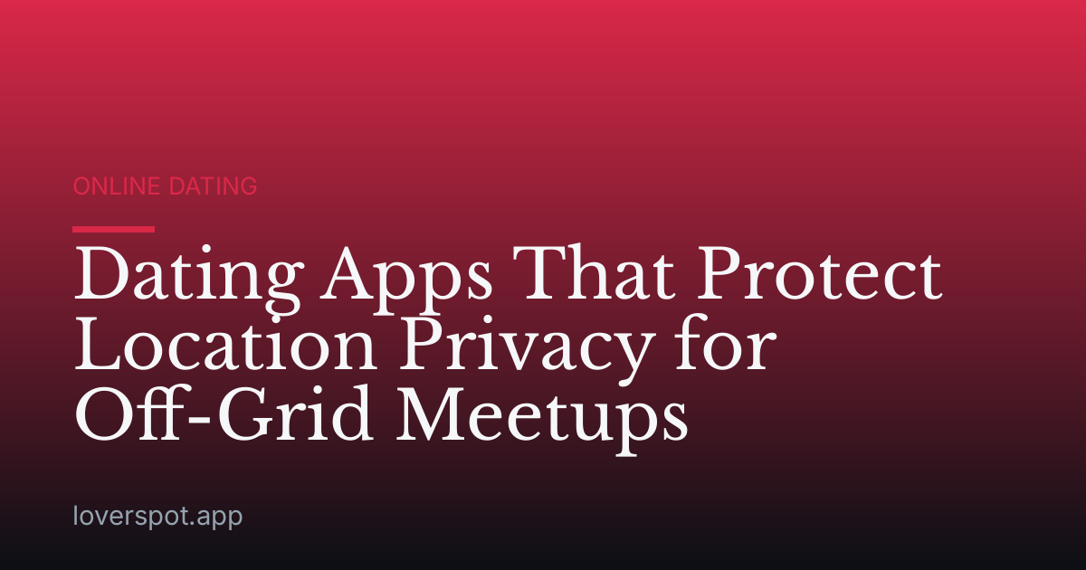 Dating Apps That Protect Location Privacy for Off-Grid Meetups