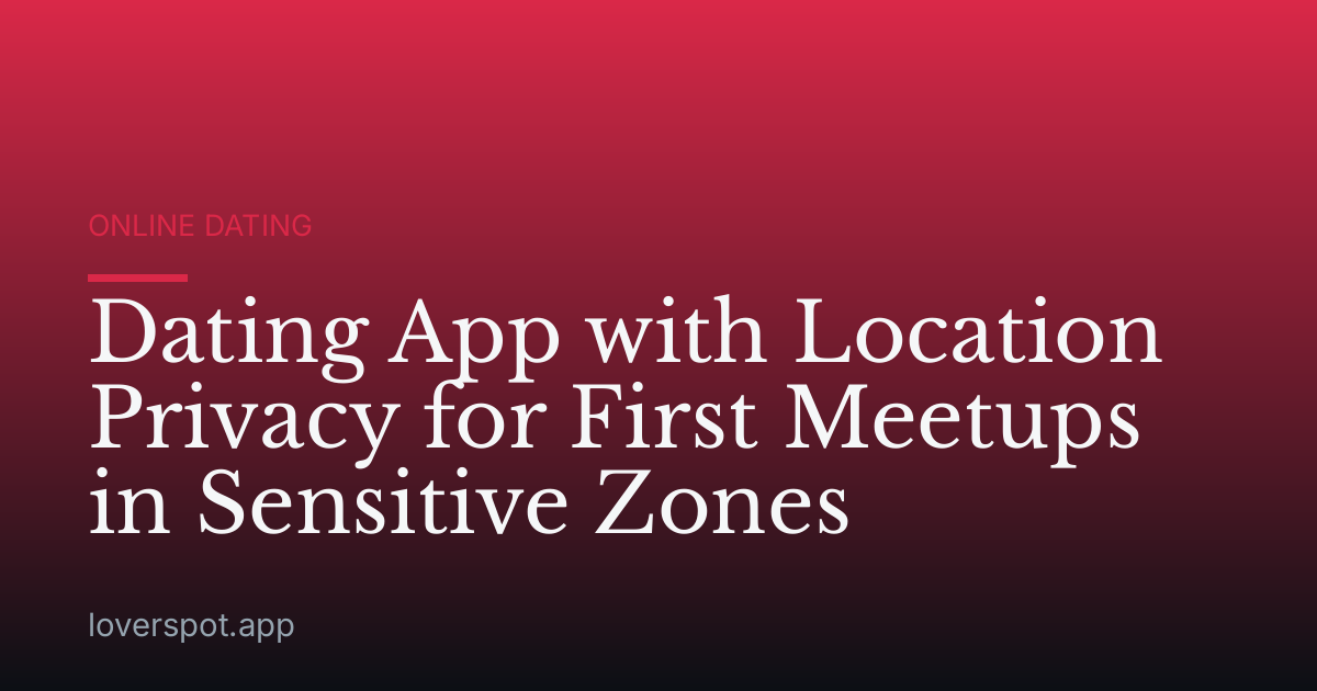 Dating App with Location Privacy for First Meetups in Sensitive Zones