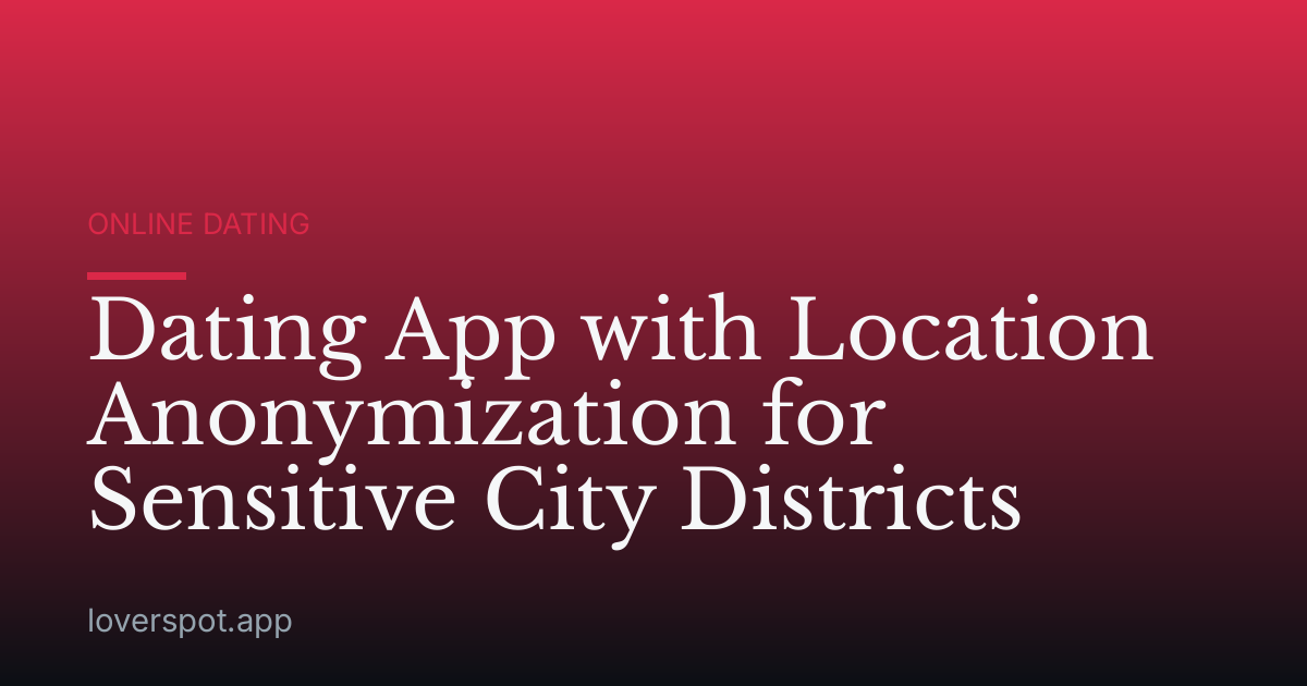Dating App with Location Anonymization for Sensitive City Districts