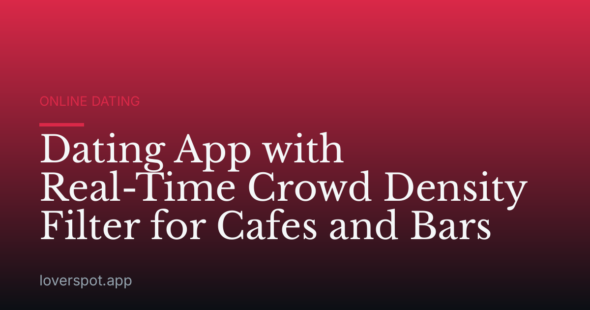 Dating App with Real-Time Crowd Density Filter for Cafes and Bars