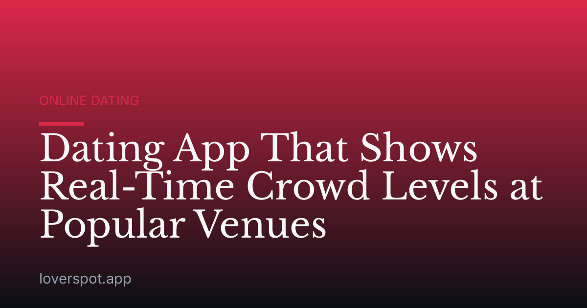 Dating App That Shows Real-Time Crowd Levels at Popular Venues